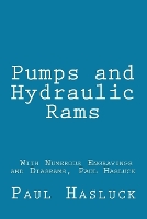 Pumps and Hydraulic Rams - With Numerous Engravings and Diagrams, Paul Hasluck