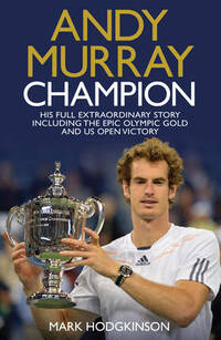 Andy Murray: Champion: The Full Extraordinary Story: The Full and Extraordinary Story