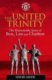The United Trinity: The Remarkable Story of Best, Law and Charlton
