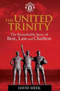 The United Trinity: The Remarkable Story of Best, Law and Charlton