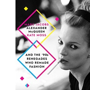 Champagne Supernovas: Kate Moss, Marc Jacobs, Alexander McQueen, and the 90s Renegades Who Remade Fashion