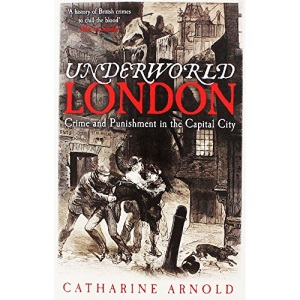 Underworld London: Crime and Punishment in the Capital City