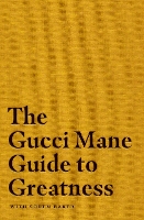 The Gucci Mane Guide to Greatness