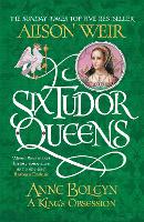 Six Tudor Queens: Anne Boleyn, A King's Obsession