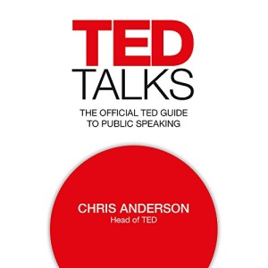 TED Talks: The official TED guide to public speaking: The official TED guide to public speaking: Tips and tricks for giving unforgettable speeches and presentations
