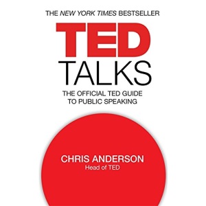 TED Talks: The official TED guide to public speaking: The official TED guide to public speaking: Tips and tricks for giving unforgettable speeches and presentations