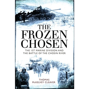 The Frozen Chosen: The 1st Marine Division and the Battle of the Chosin Reservoir (General Military)