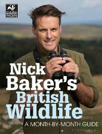 Nick Baker's British Wildlife: A Month-by-Month Guide (The Wildlife Trusts)