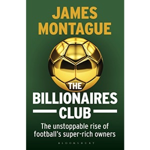 The Billionaires Club: The Unstoppable Rise of Football’s Super-rich Owners WINNER FOOTBALL BOOK OF THE YEAR, SPORTS BOOK AWARDS 2018