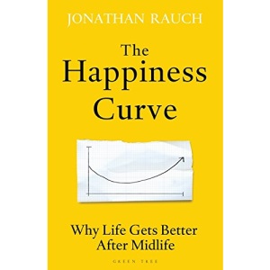 The Happiness Curve: Why Life Gets Better After Midlife