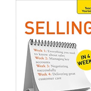 Selling in 4 Weeks: The Complete Guide to Success: Teach Yourself (Teach Yourself in a Week)