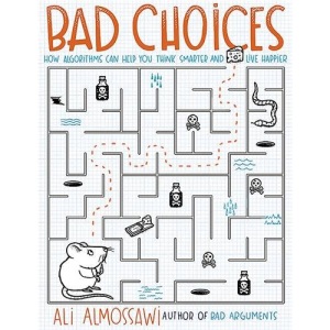 Bad Choices: How Algorithms Can Help You Think Smarter and Live Happier