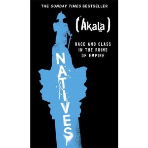 Natives: Race and Class in the Ruins of Empire - The Sunday Times Bestseller