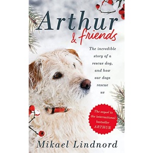 Arthur and Friends: The incredible story of a rescue dog, and how our dogs rescue us
