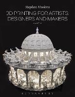 3D Printing for Artists, Designers and Makers