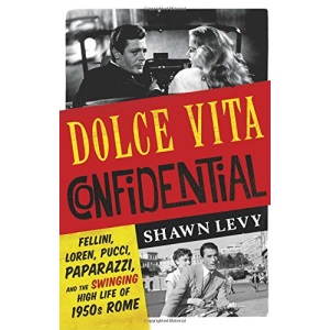 Dolce Vita Confidential: Fellini, Loren, Pucci, Paparazzi and the Swinging High Life of 1950s Rome