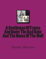 A Gentleman Of France And Under The Red Robe And The House Of The Wolf