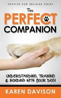 The Perfect Companion - Understanding, Training and Bonding with Your Dog!