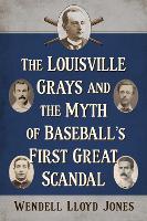 The Louisville Grays and the Myth of Baseball's First Great Scandal