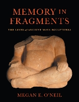 Memory in Fragments: The Lives of Ancient Maya Sculptures