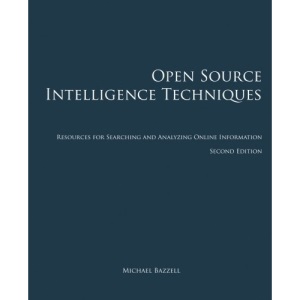 Open Source Intelligence Techniques: Resources for Searching and Analyzing Online Information