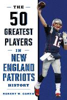 The 50 Greatest Players in New England Patriots History