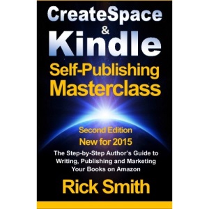 Createspace & Kindle Self-Publishing Masterclass: The Step-By-Step Author's Guide to Writing, Publishing, and Marketing Your Books On Amazon