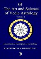 The Art and Science of Vedic Astrology Volume 2