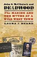 John S. McClintock and Deadwood: The Making and the Myths of a Wild West Town