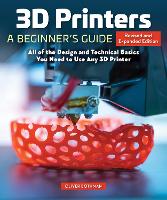 3D Printers: A Beginner's Guide, 2nd Revised and Expanded Edition