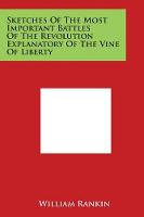 Sketches of the Most Important Battles of the Revolution Explanatory of the Vine of Liberty
