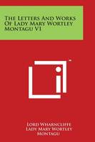 The Letters and Works of Lady Mary Wortley Montagu V1