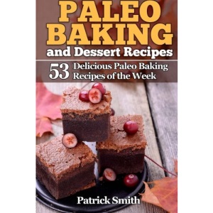 Paleo Baking and Dessert Recipes: 53 Delicious Paleo Baking Recipes of the Week: Volume 2 (Paleo Diet, Gluten Free, Crockpot Recipes, Paleo Recipes, Paleo, Crock Pot, Grain Free)