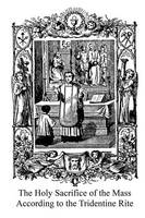 The Holy Sacrifice of the Mass According to the Tridentine Rite