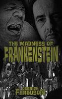 The Madness of Frankenstein