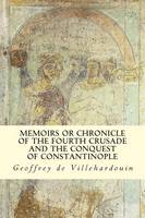 Memoirs or Chronicle of The Fourth Crusade and The Conquest of Constantinople