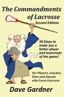 The Commandments of Lacrosse: Second Edition: 50 Rules to Make you a Better Lacrosse Player and Teammate with Daily Journal to Track Your Progress