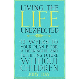 Living the Life Unexpected: How to find hope, meaning and a fulfilling future without children