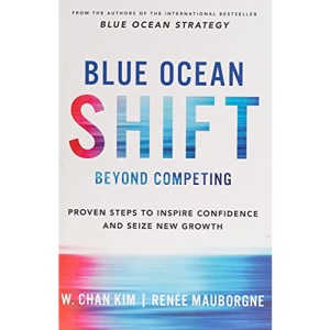 Blue Ocean Shift: Beyond Competing - Proven Steps to Inspire Confidence and Seize New Growth
