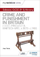 My Revision Notes: Edexcel GCSE (9-1) History: Crime and punishment in Britain, c1000-present and Whitechapel, c1870-c1900