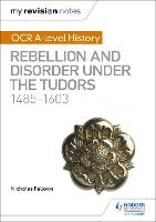My Revision Notes: OCR A-level History: Rebellion and Disorder under the Tudors 1485-1603