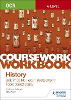 OCR A-level History Coursework Workbook: Unit Y100 Non exam assessment: Topic based essay