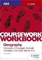 AQA A-level Geography Coursework Workbook: Component 3: Geography fieldwork investigation (non-exam assessment)
