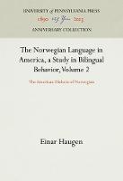 The Norwegian Language in America, a Study in Bilingual Behavior, Volume 2