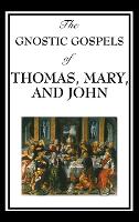 The Gnostic Gospels of Thomas, Mary, and John