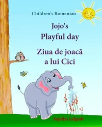 Children's Romanian: Jojo's Playful Day. Ziua de joaca a lui Cici: Children's English-Romanian Picture book (Bilingual Edition),(Romanian Edition). ... picture books for children. Jojo series)