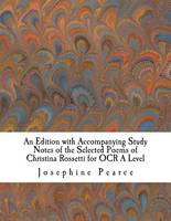 An Edition with Accompanying Study Notes of the Selected Poems of Christina Rossetti for OCR A Level