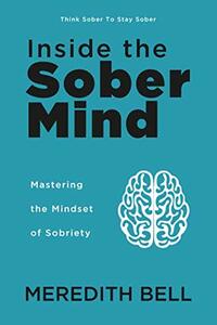 Inside the Sober Mind: Mastering the Mindset of Sobriety