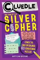 Cluedle: The Case of the Silver Cipher (Book 3): Crack the Case by Solving 60 Sensational Puzzles