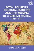Royal Tourists, Colonial Subjects and the Making of a British World, 1860–1911